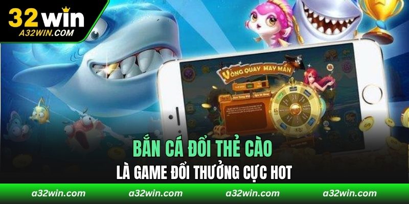 Bắn cá đổi thẻ cào là game đổi thưởng cực hot