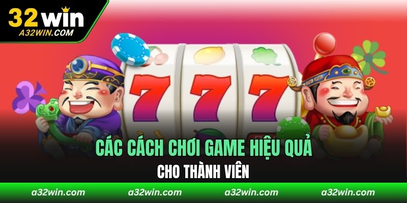 Các cách chơi game hiệu quả cho thành viên