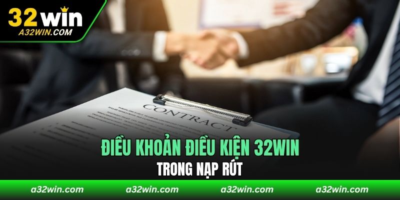 Điều khoản điều kiện 32WIN trong nạp rút