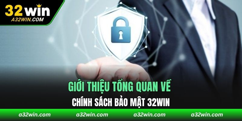 Giới thiệu tổng quan về chính sách bảo mật 32WIN