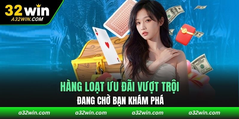 Hàng loạt ưu đãi vượt trội đang chờ bạn khám phá