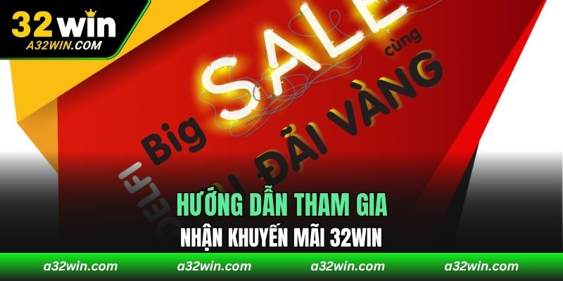 Hướng dẫn tham gia nhận khuyến mãi 32WIN