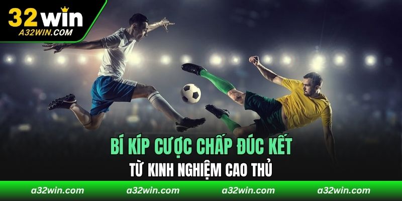 Bí kíp cược chấp đúc kết từ kinh nghiệm cao thủ
