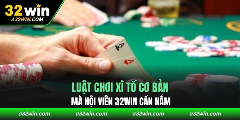 Luật chơi xì tố cơ bản mà hội viên 32WIN cần nắm