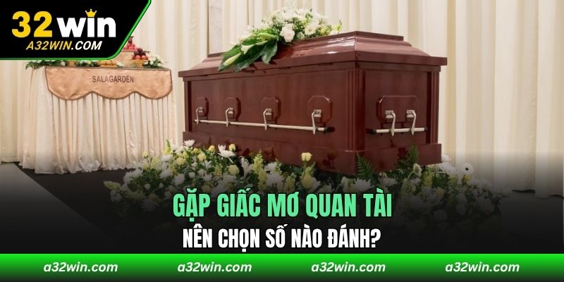 Gặp giấc mơ quan tài nên chọn số nào đánh?