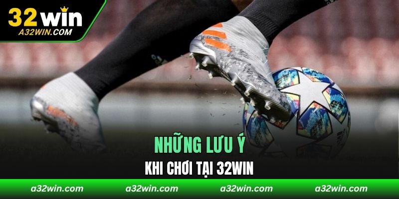 Những lưu ý khi chơi tại 32WIN