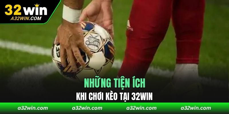 Những tiện ích khi chơi kèo tại 32WIN