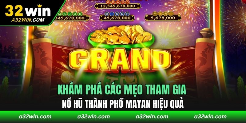 Khám phá các mẹo tham gia nổ hũ thành phố Mayan hiệu quả