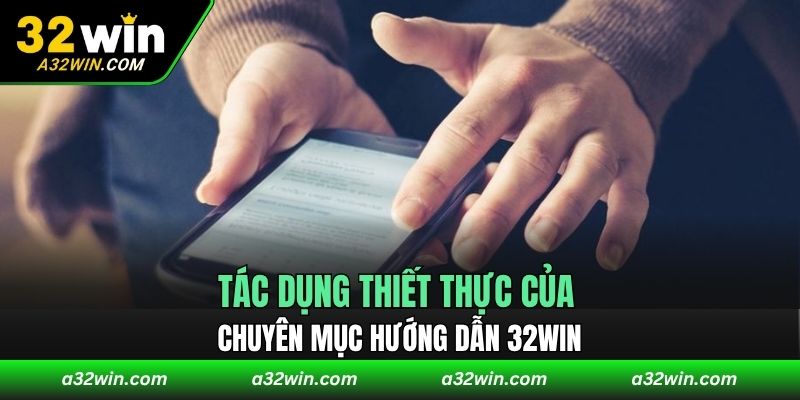 Tác dụng thiết thực của chuyên mục hướng dẫn 32WIN