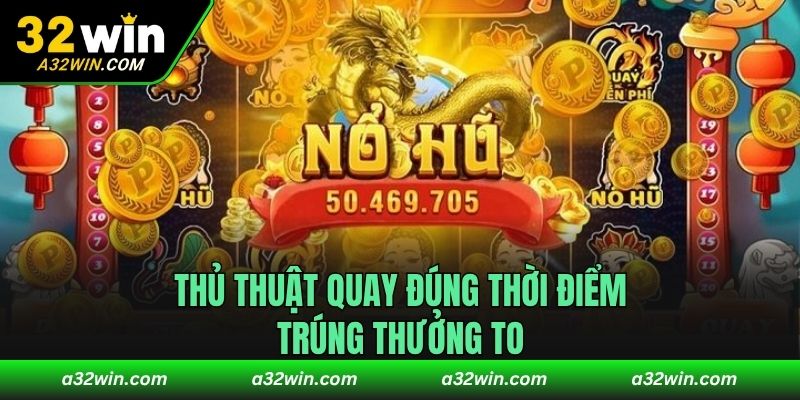 Thủ thuật quay đúng thời điểm để trúng thưởng to