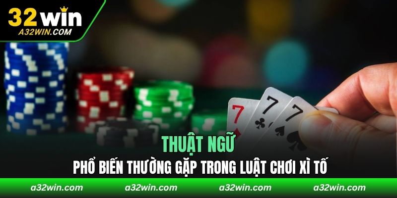 Thuật ngữ phổ biến thường gặp trong luật chơi xì tố