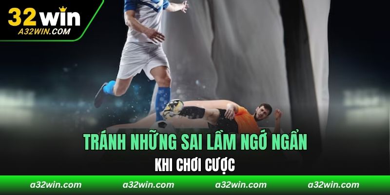 Tránh những sai lầm ngớ ngẩn khi chơi cược